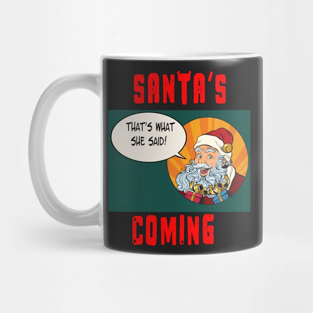 Santa's Coming, That's What She Said Naughty Christmas T Shirt by Kdeal12